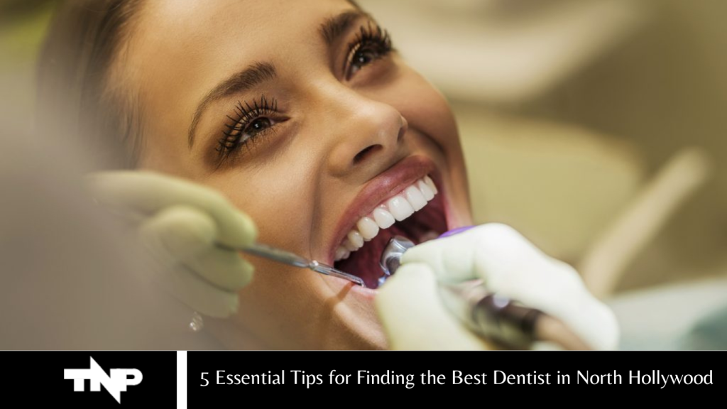 5 Essential Tips for Finding the Best Dentist in North Hollywood