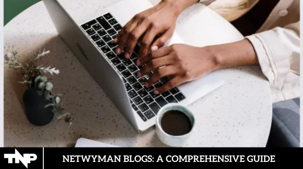 Netwyman Blogs: A Comprehensive Guide