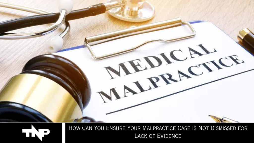 How Can You Ensure Your Malpractice Case Is Not Dismissed for Lack of Evidence