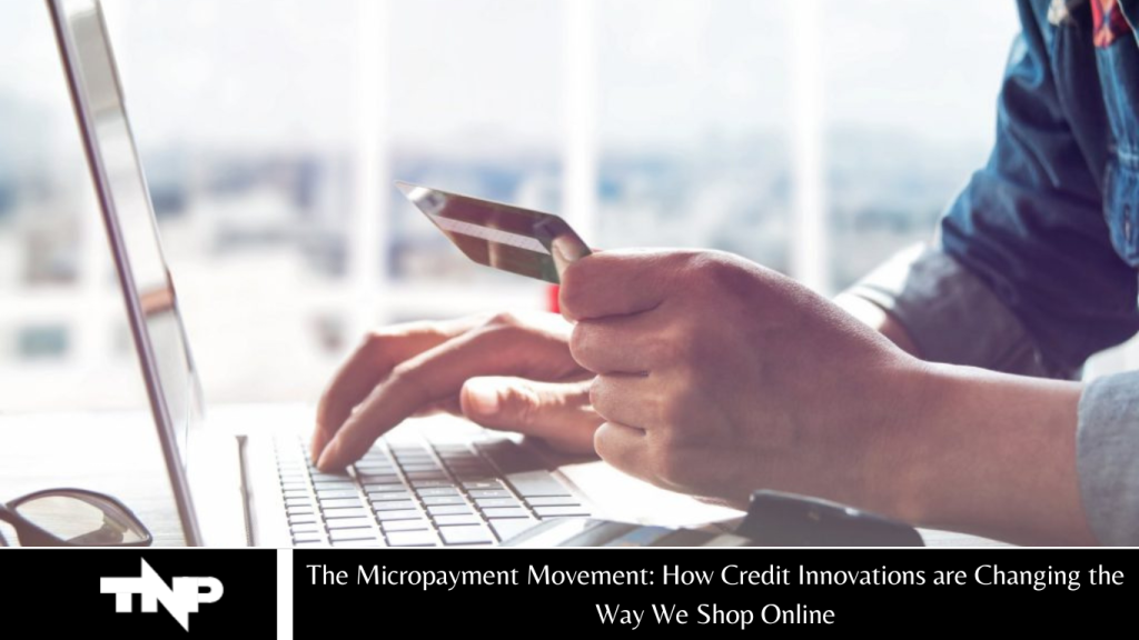 The Micropayment Movement: How Credit Innovations are Changing the Way We Shop Online